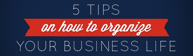 5 Tips on How to Organize Your Business Life - Buckeye Innovation